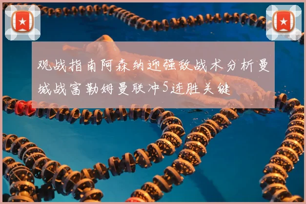 观战指南阿森纳迎强敌战术分析曼城战富勒姆曼联冲5连胜关键