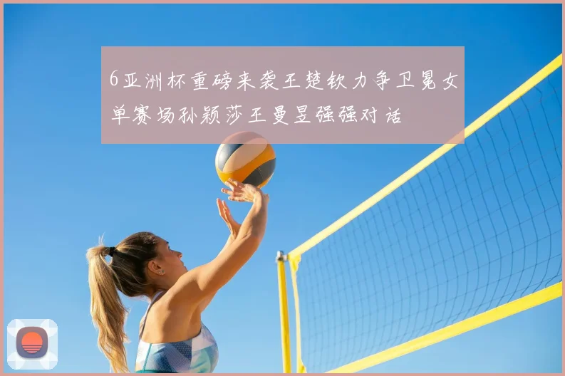 6亚洲杯重磅来袭王楚钦力争卫冕女单赛场孙颖莎王曼昱强强对话